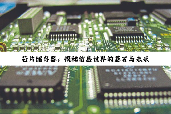 芯片储存器：揭秘信息世界的基石与未来革新